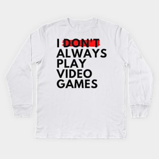 I Don't Always Play Video Games Kids Long Sleeve T-Shirt